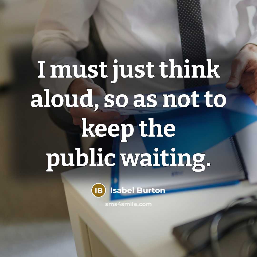 “I must just think aloud, so as not to keep the public waiting.” quote by Isabel Burton