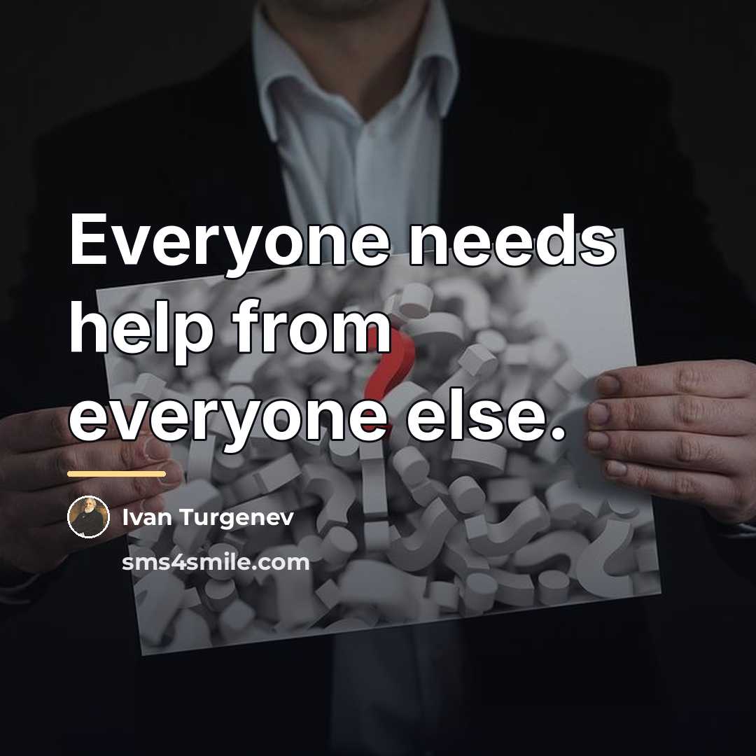 “Everyone needs help from everyone else.…” quote by Ivan Turgenev