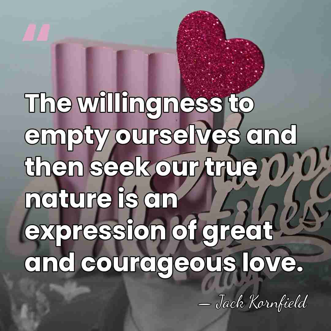 The willingness to empty ourselves and then seek our true nature is&hellip; - Jack Kornfield