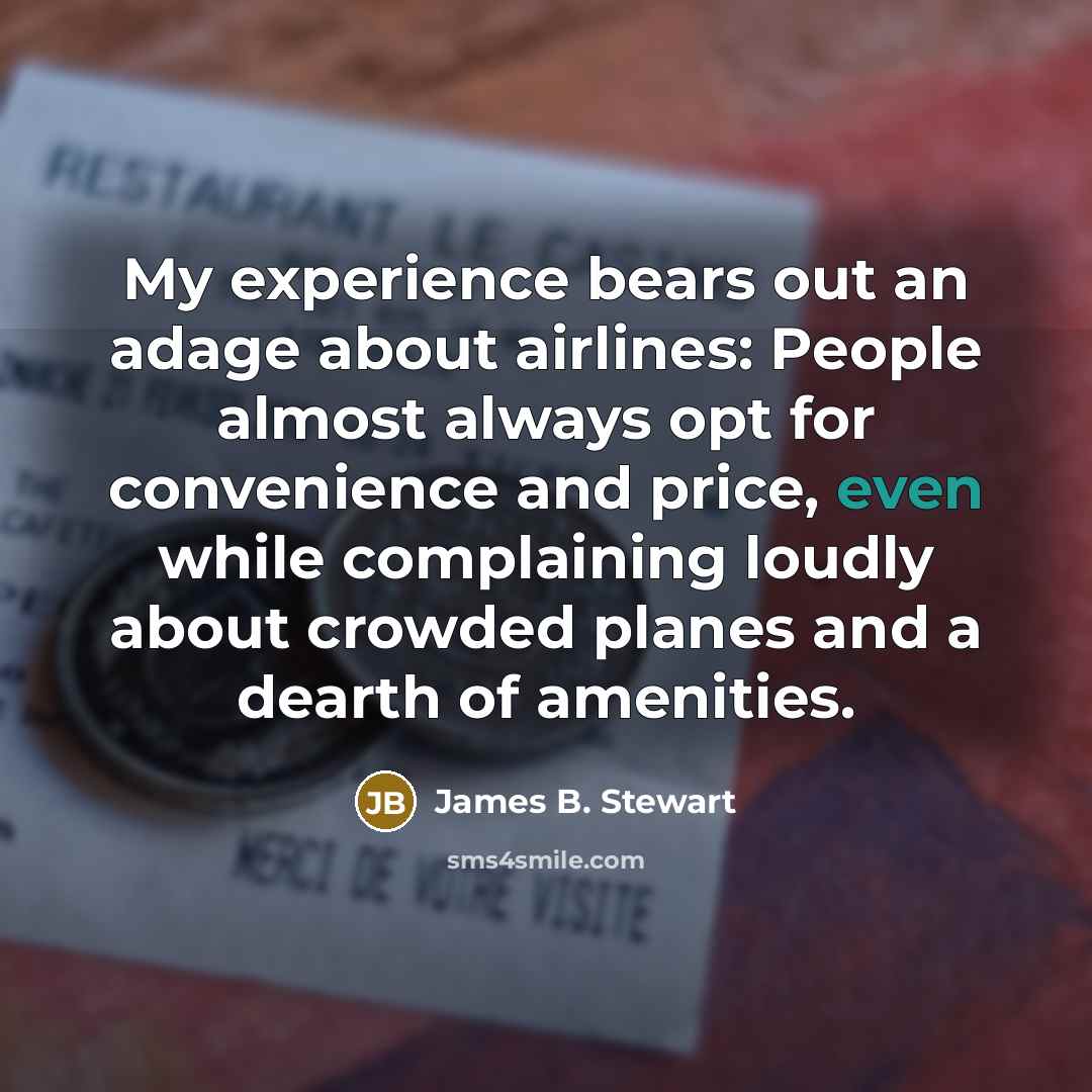 “My experience bears out an adage about airlines: People almost…” quote by James B. Stewart