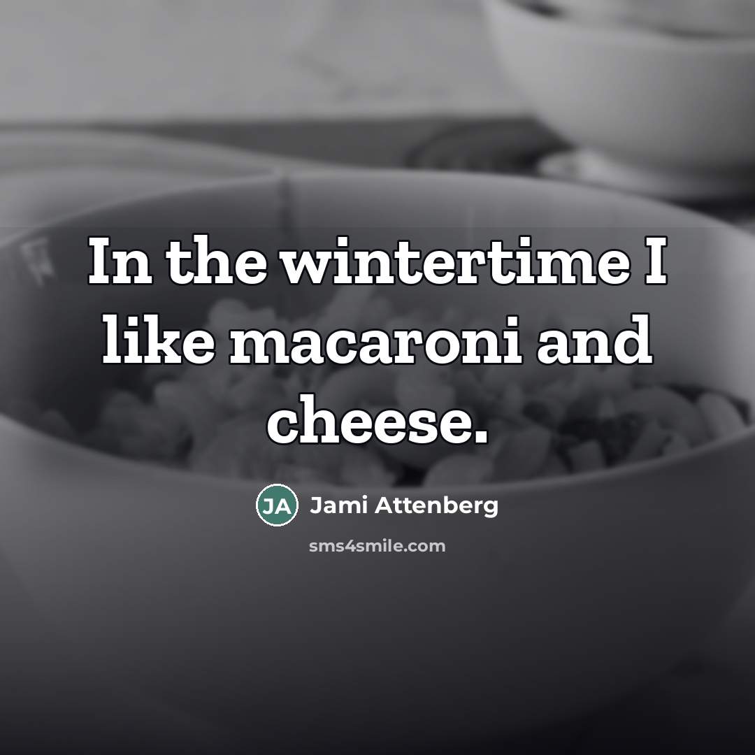“In the wintertime I like macaroni and cheese.…” quote by Jami Attenberg