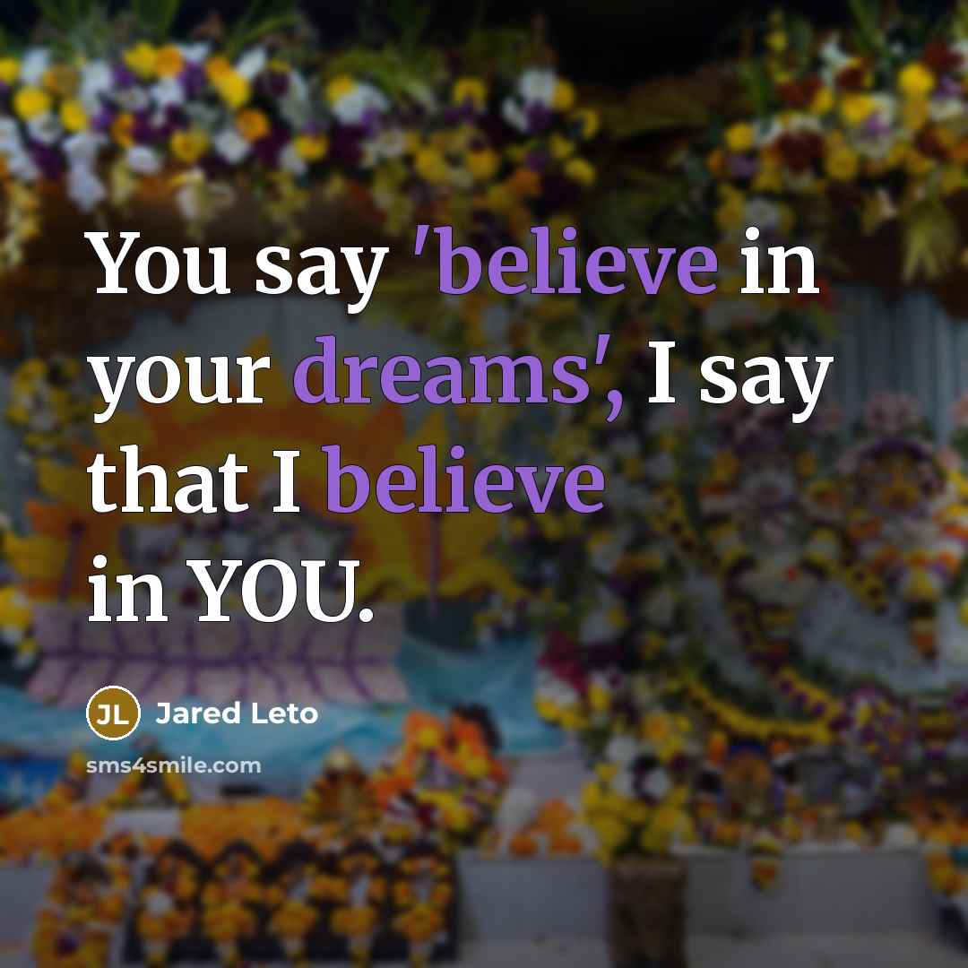 “You say 'believe in your dreams', I say that I…” quote by Jared Leto