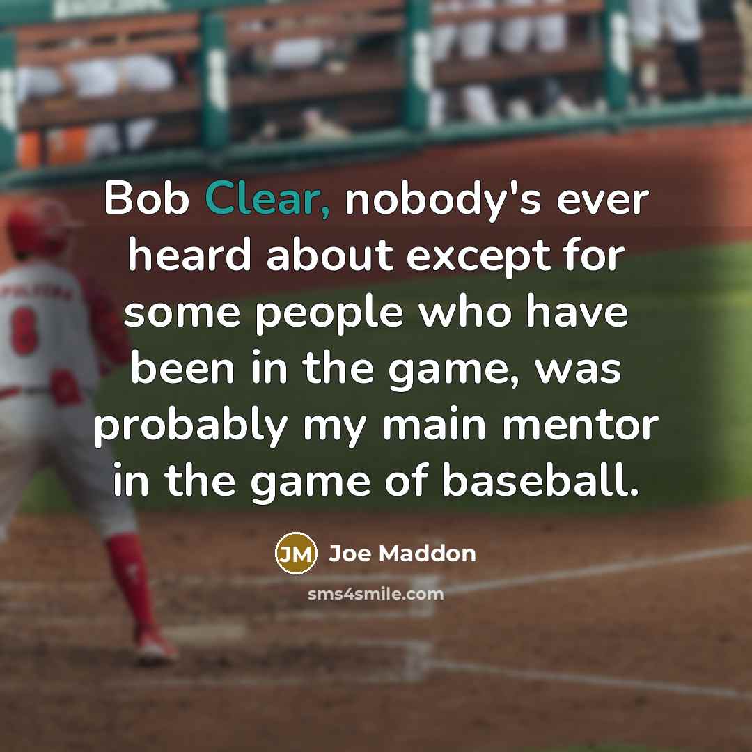 “Bob Clear, nobody's ever heard about except for some people…” quote by Joe Maddon