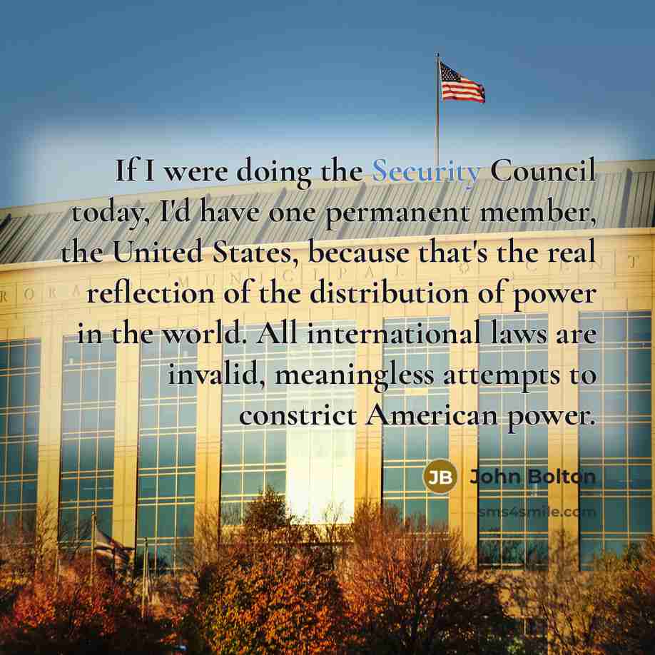 “If I were doing the Security Council today, I'd have…” quote by John Bolton