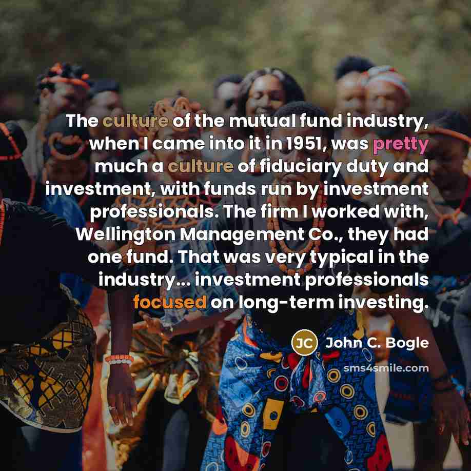 “The culture of the mutual fund industry, when I came…” quote by John C. Bogle