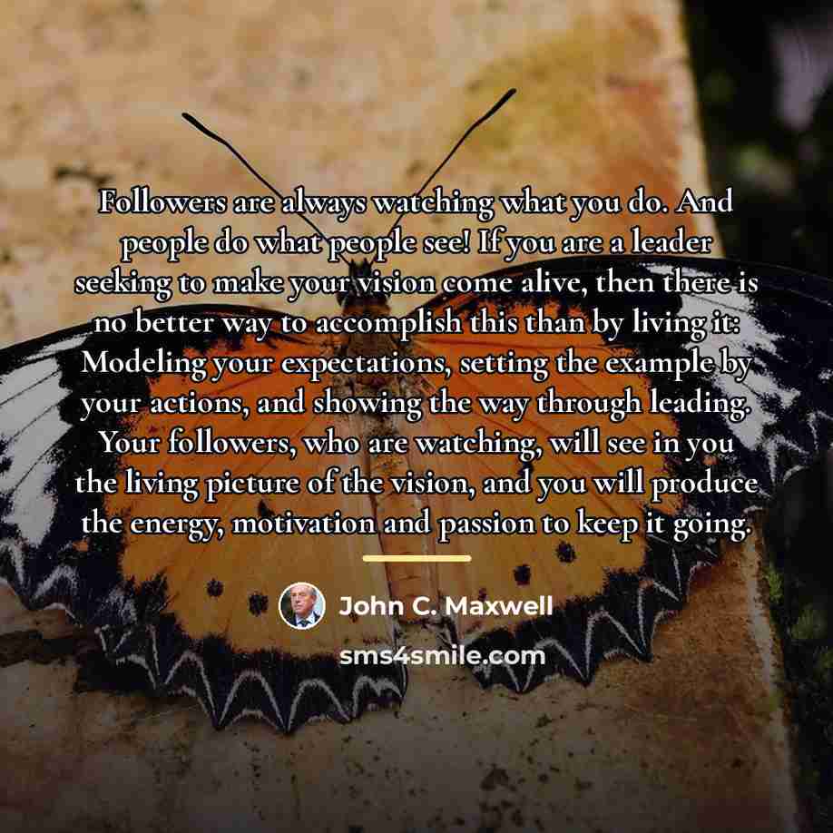 “Followers are always watching what you do. And people do…” quote by John C. Maxwell