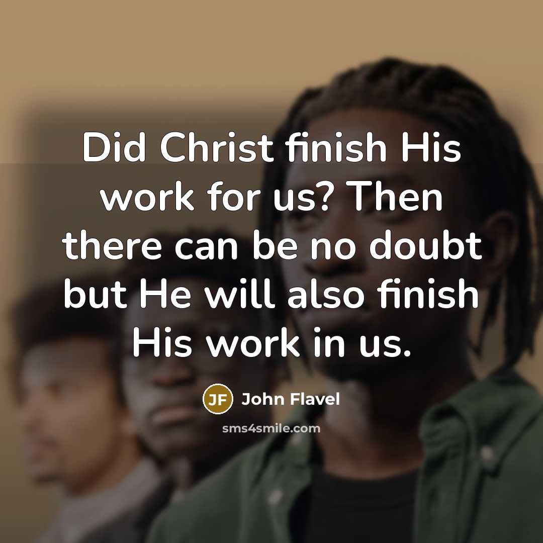 “Did Christ finish His work for us? Then there can…” quote by John Flavel