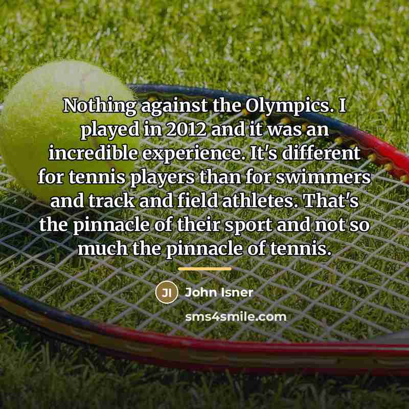 “Nothing against the Olympics. I played in 2012 and it…” quote by John Isner