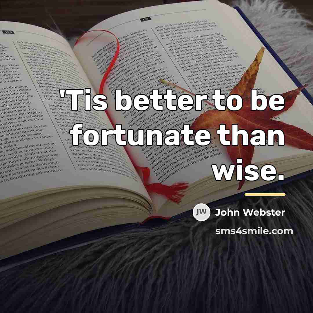 “'Tis better to be fortunate than wise.…” quote by John Webster