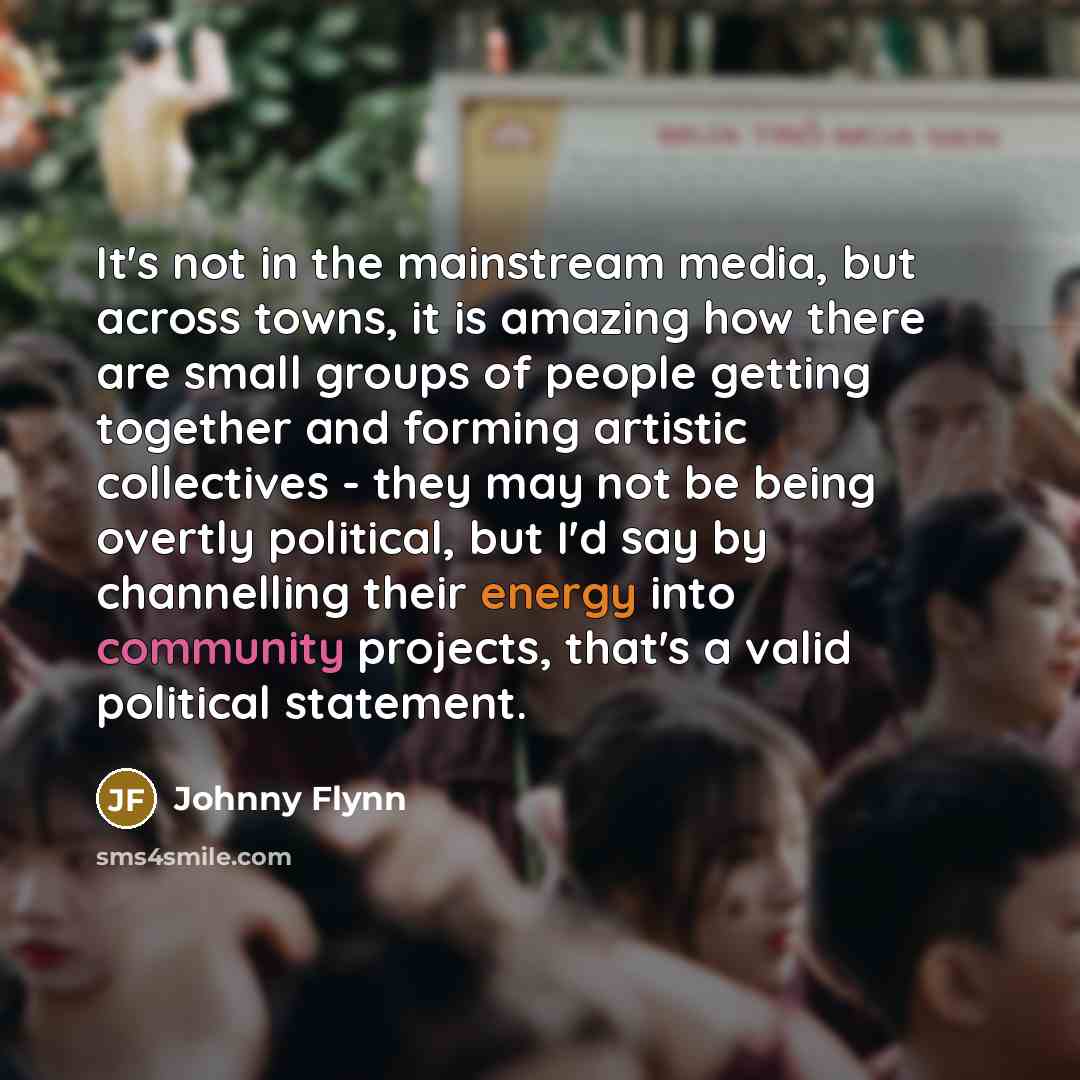 “It's not in the mainstream media, but across towns, it…” quote by Johnny Flynn