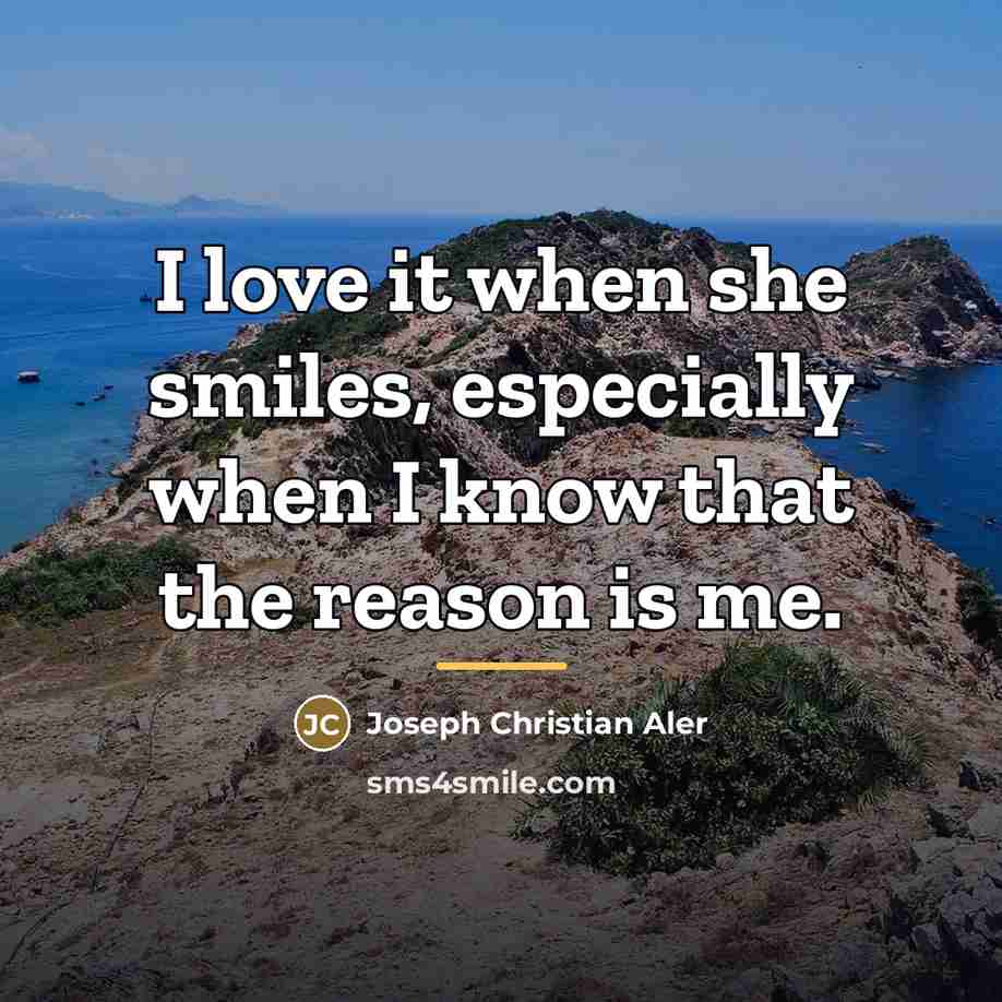 “I love it when she smiles, especially when I know…” quote by Joseph Christian Aler
