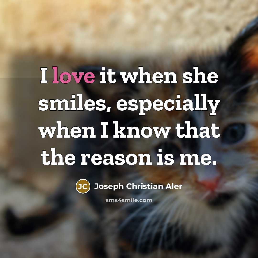 “I love it when she smiles, especially when I know that the reason is me.” quote by Joseph Christian Aler