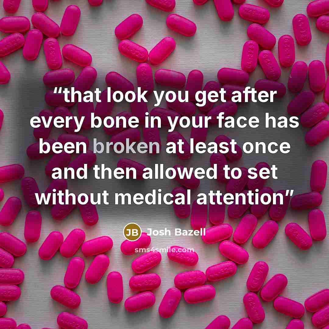 “that look you get after every bone in your face has been broken at least once and then allowed to set without medical attention” quote by Josh Bazell