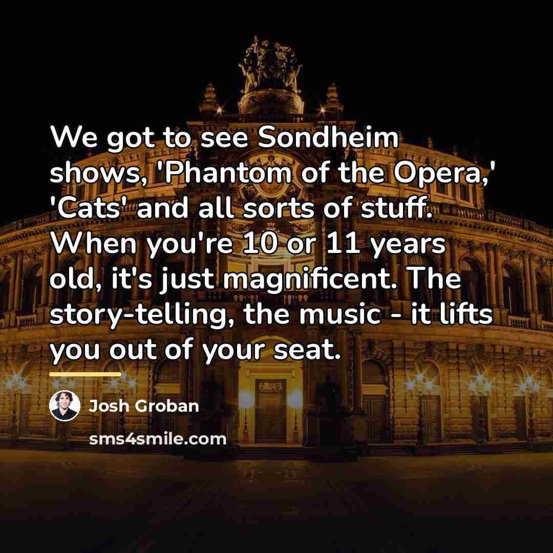 “We got to see Sondheim shows, 'Phantom of the Opera,'…” quote by Josh Groban