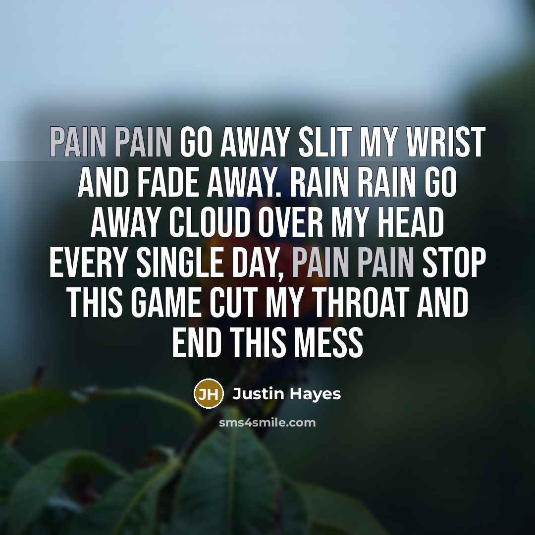 “Pain pain go away slit my wrist and fade away.…” quote by Justin Hayes