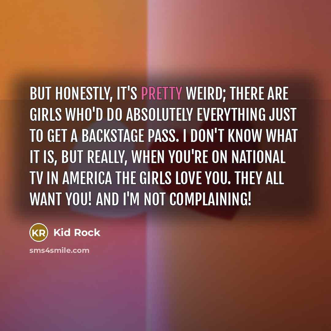 “But honestly, it's pretty weird; there are girls who'd do…” quote by Kid Rock