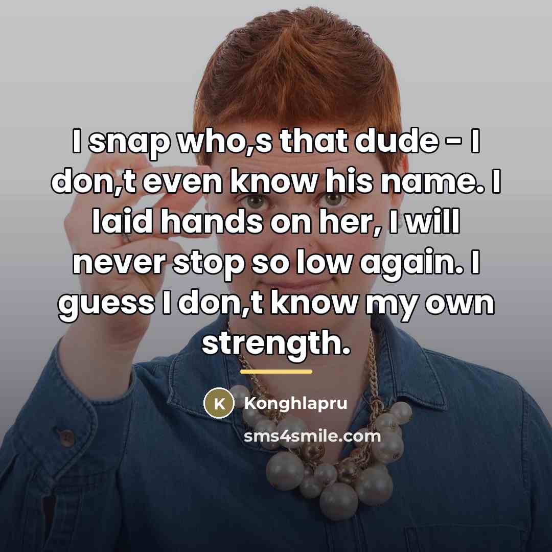 “I snap who,s that dude - I don,t even know…” quote by Konghlapru