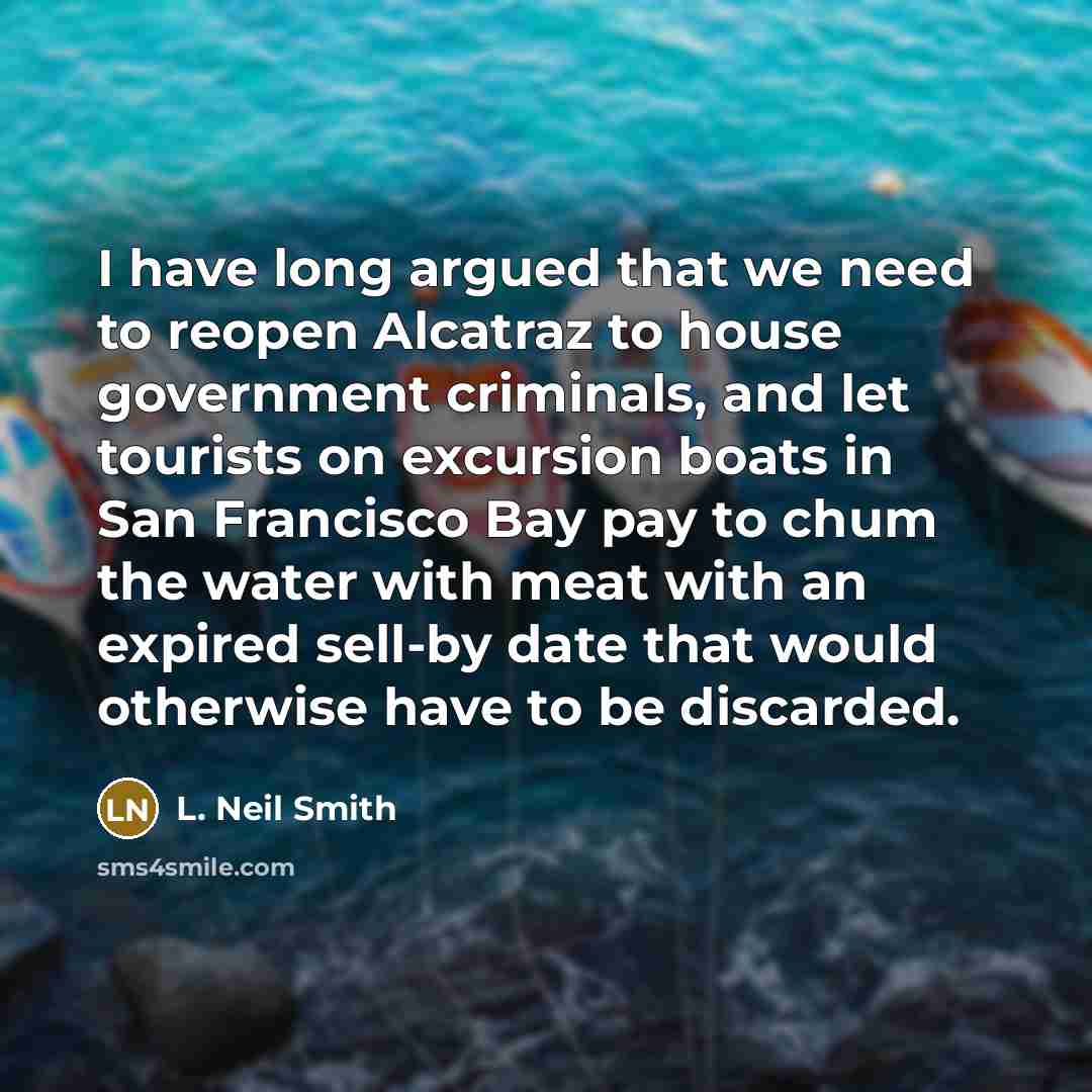 “I have long argued that we need to reopen Alcatraz…” quote by L. Neil Smith