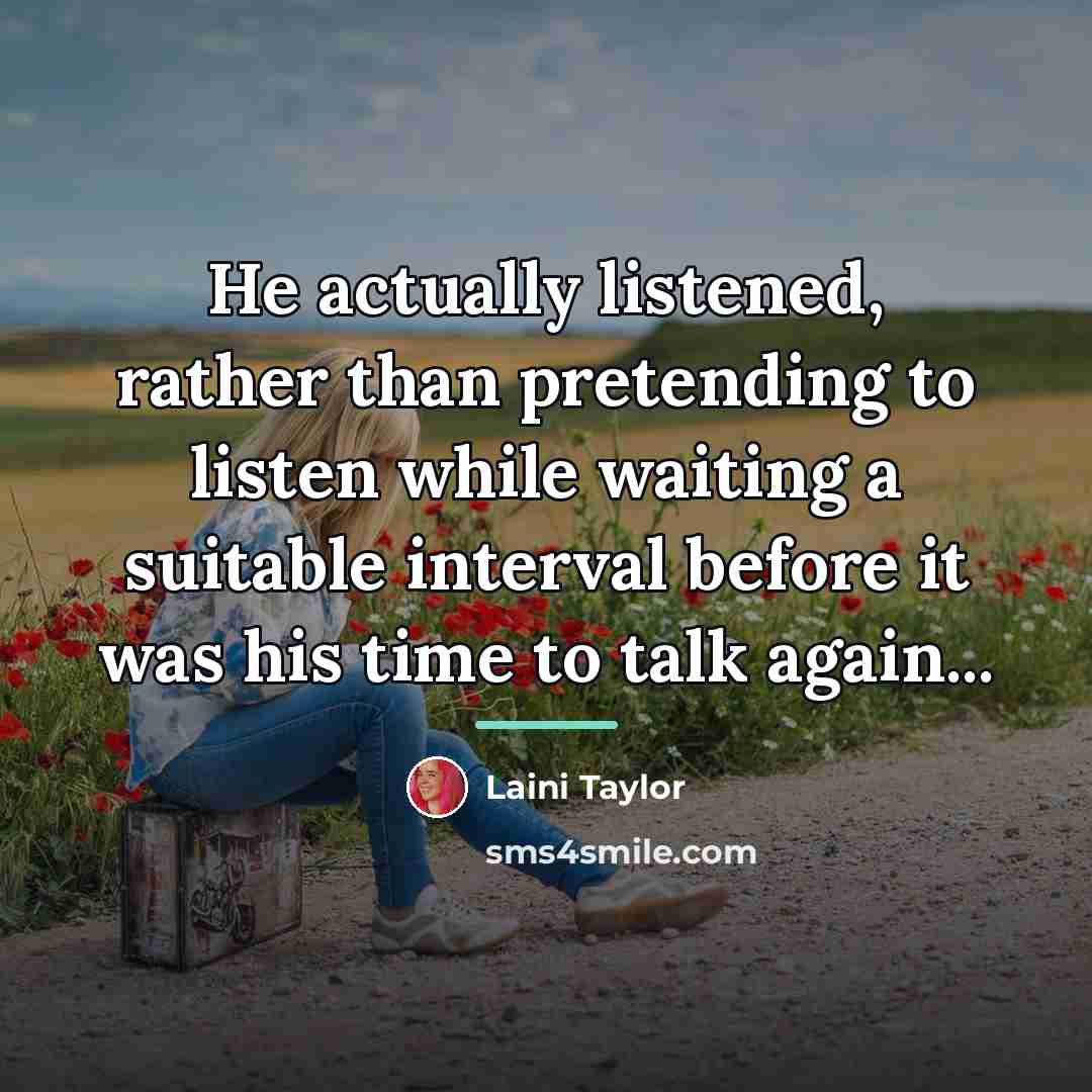 “He actually listened, rather than pretending to listen while waiting…” quote by Laini Taylor