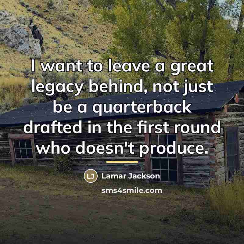 “I want to leave a great legacy behind, not just…” quote by Lamar Jackson