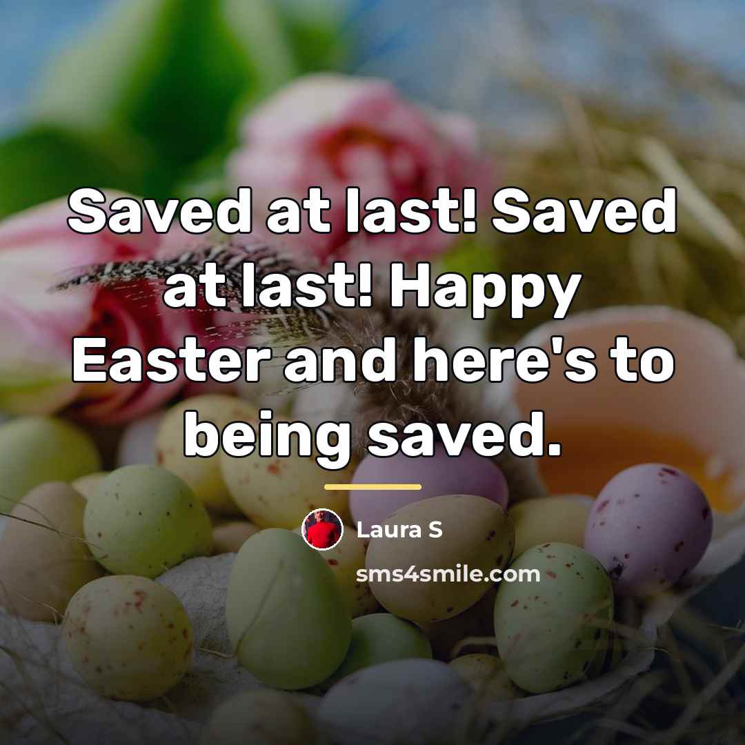 “Saved at last! Saved at last! Happy Easter and here's…” quote by Laura S