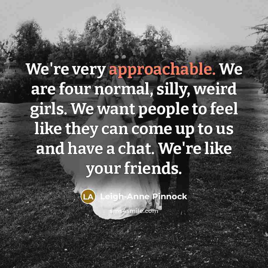 “We're very approachable. We are four normal, silly, weird girls.…” quote by Leigh-Anne Pinnock