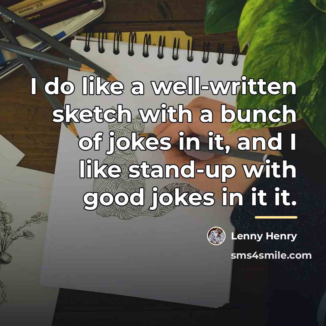 “I do like a well-written sketch with a bunch of…” quote by Lenny Henry