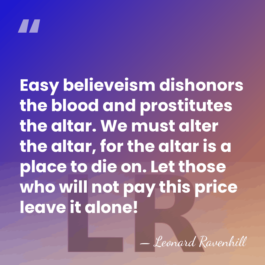 Easy believeism dishonors the blood and prostitutes the altar. We must alter&hellip; - Leonard Ravenhill