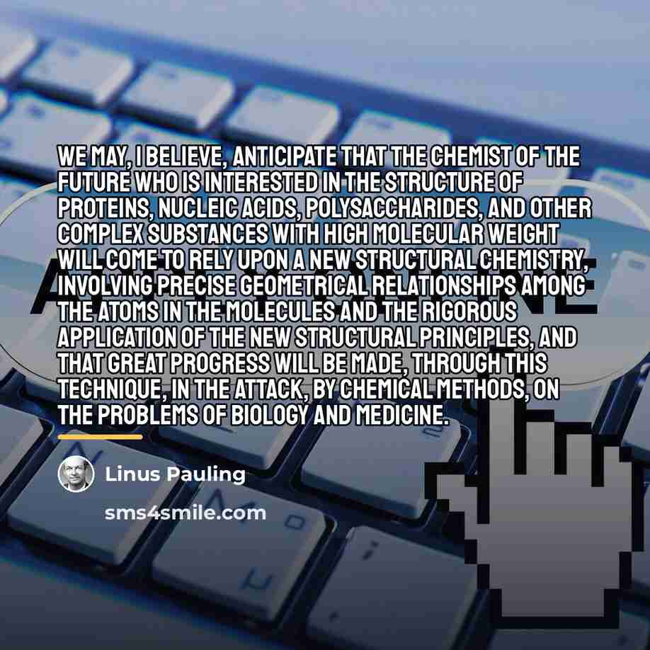 “We may, I believe, anticipate that the chemist of the…” quote by Linus Pauling