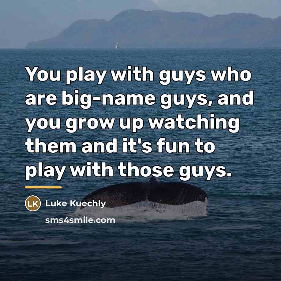 “You play with guys who are big-name guys, and you…” quote by Luke Kuechly