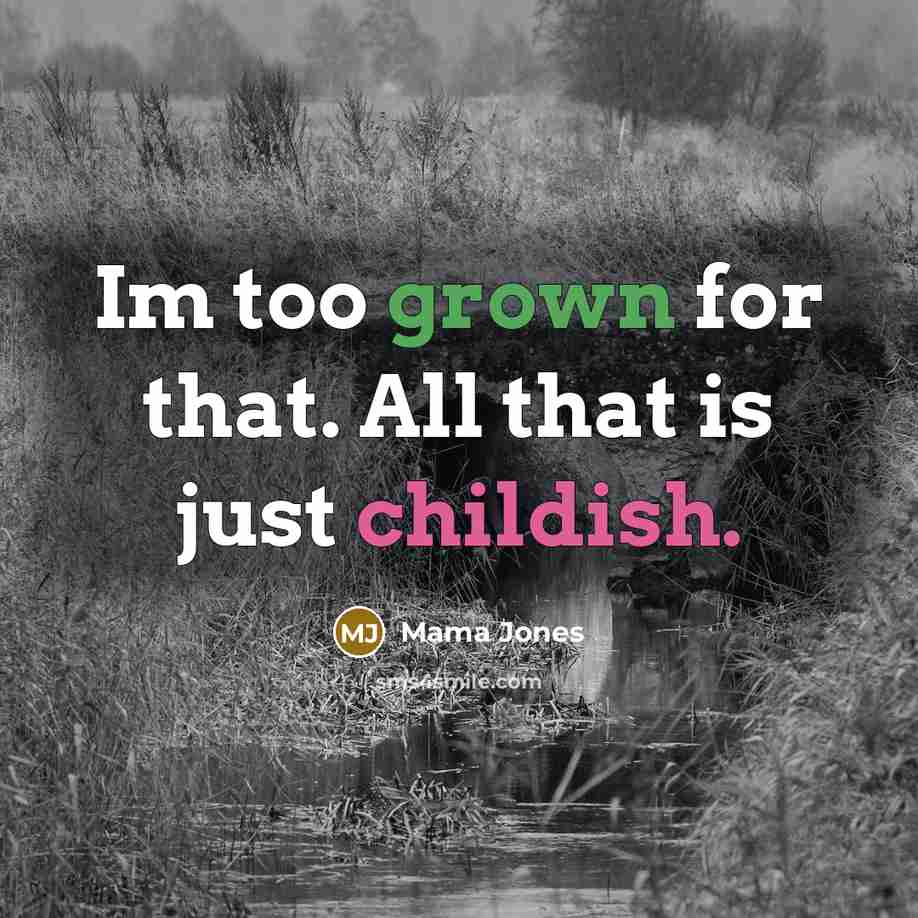 “Im too grown for that. All that is just childish.” quote by Mama Jones