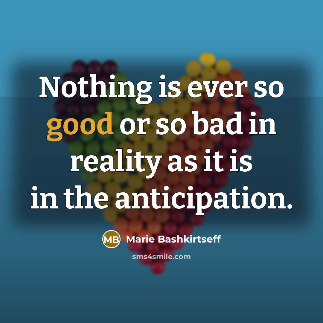 “Nothing is ever so good or so bad in reality…” quote by Marie Bashkirtseff