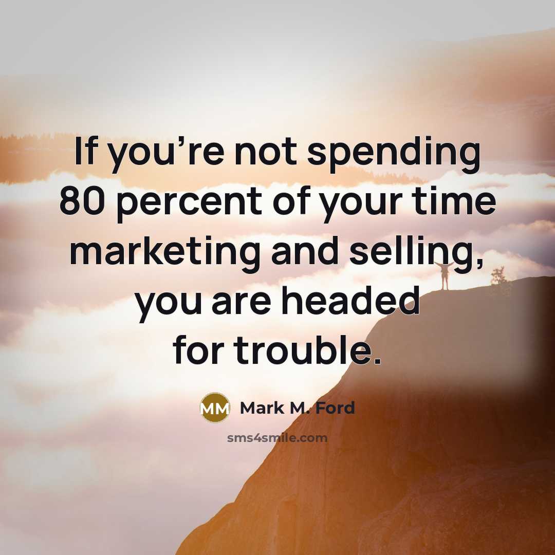 “If you're not spending 80 percent of your time marketing…” quote by Mark M. Ford