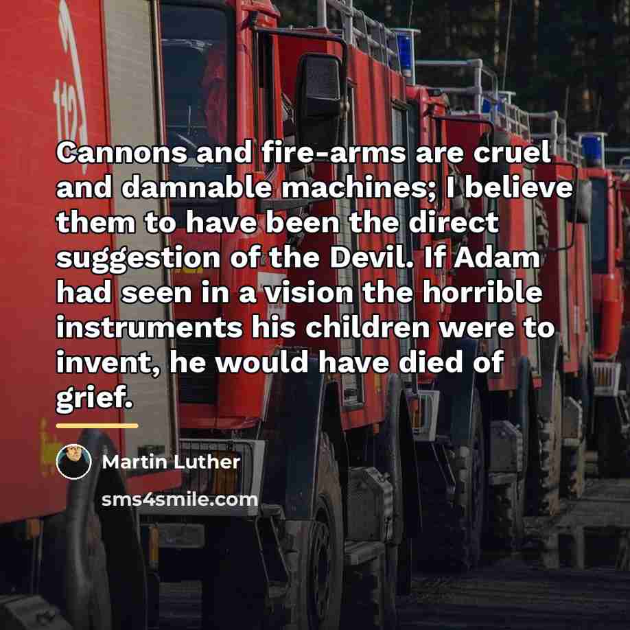 “Cannons and fire-arms are cruel and damnable machines; I believe…” quote by Martin Luther