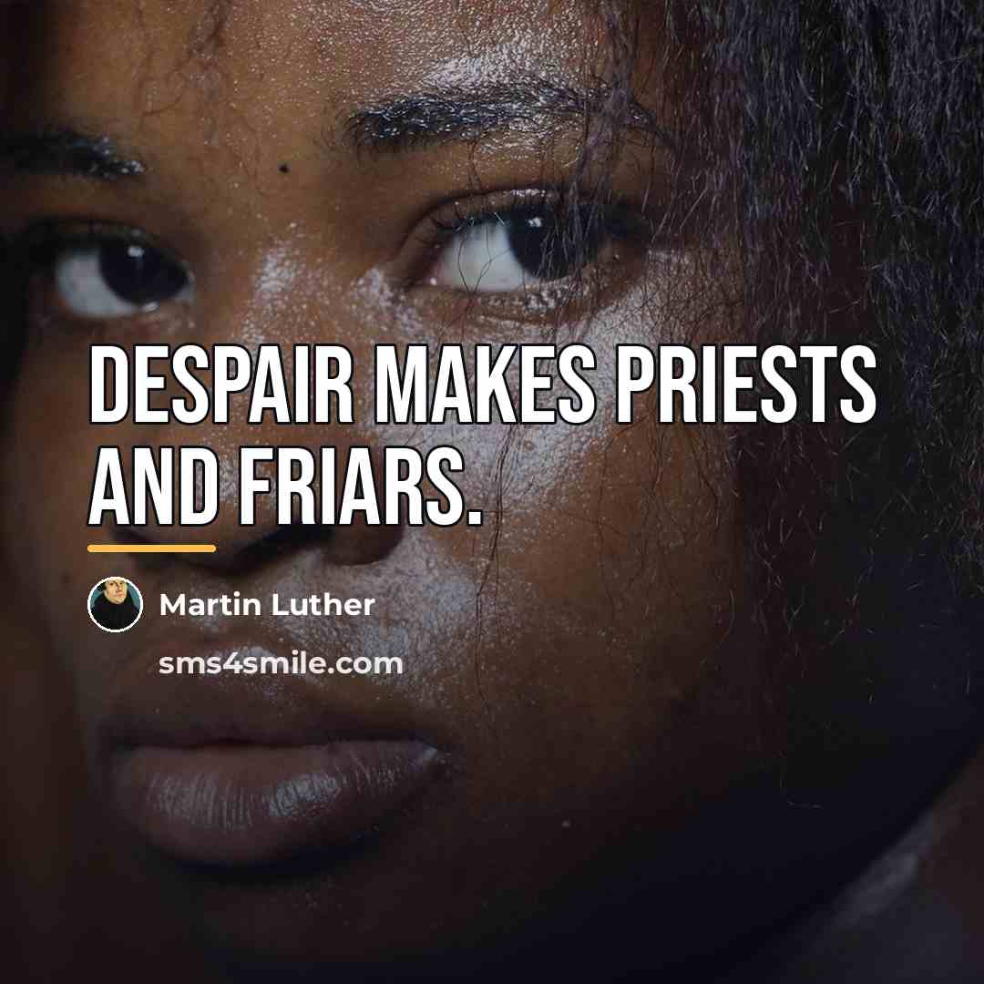 “Despair makes priests and friars.…” quote by Martin Luther