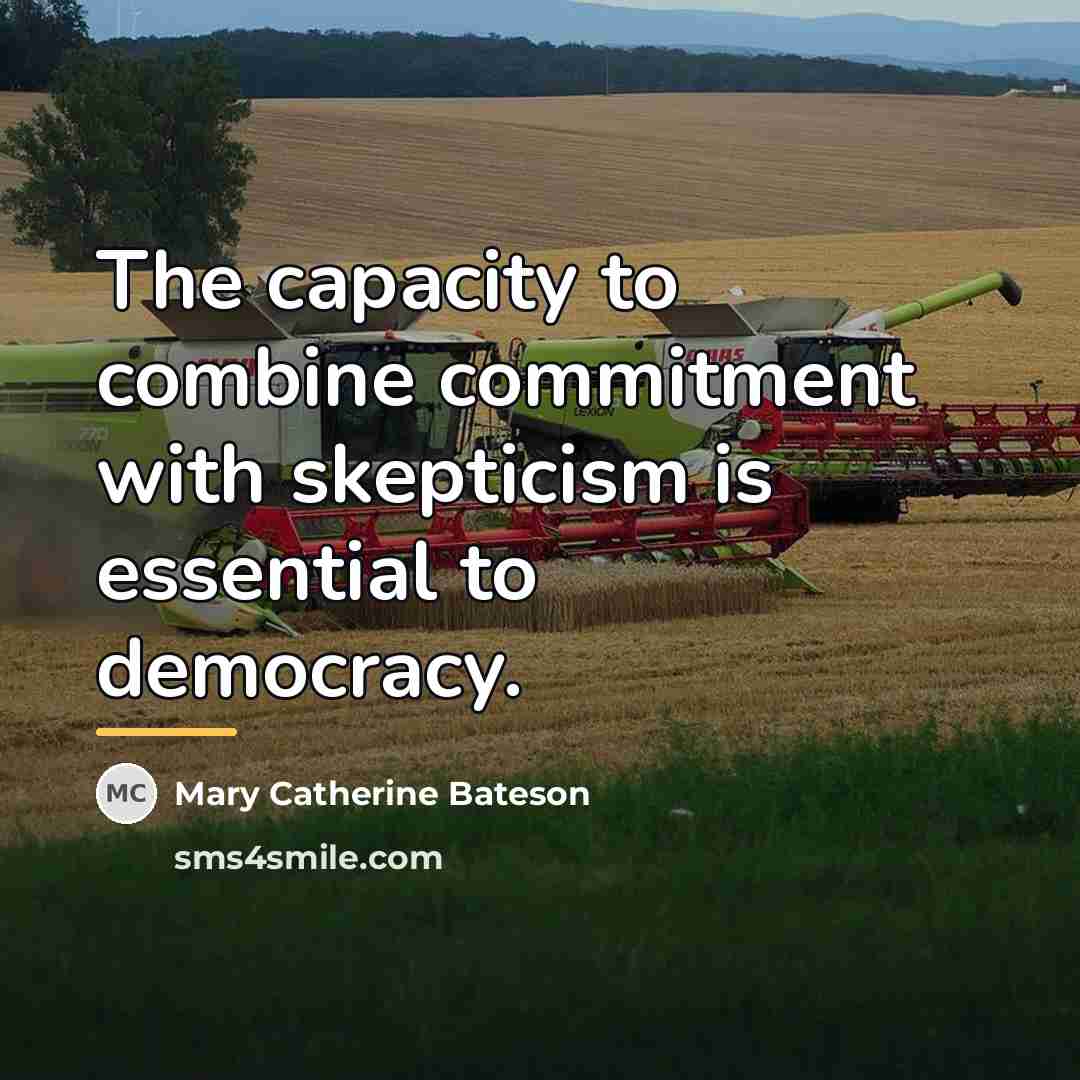 “The capacity to combine commitment with skepticism is essential to…” quote by Mary Catherine Bateson