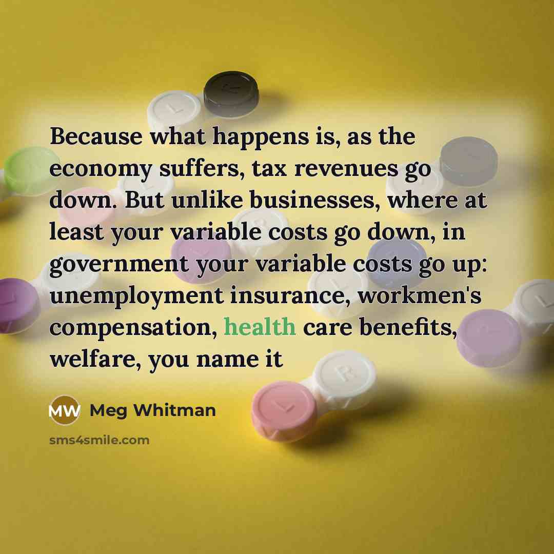 “Because what happens is, as the economy suffers, tax revenues…” quote by Meg Whitman