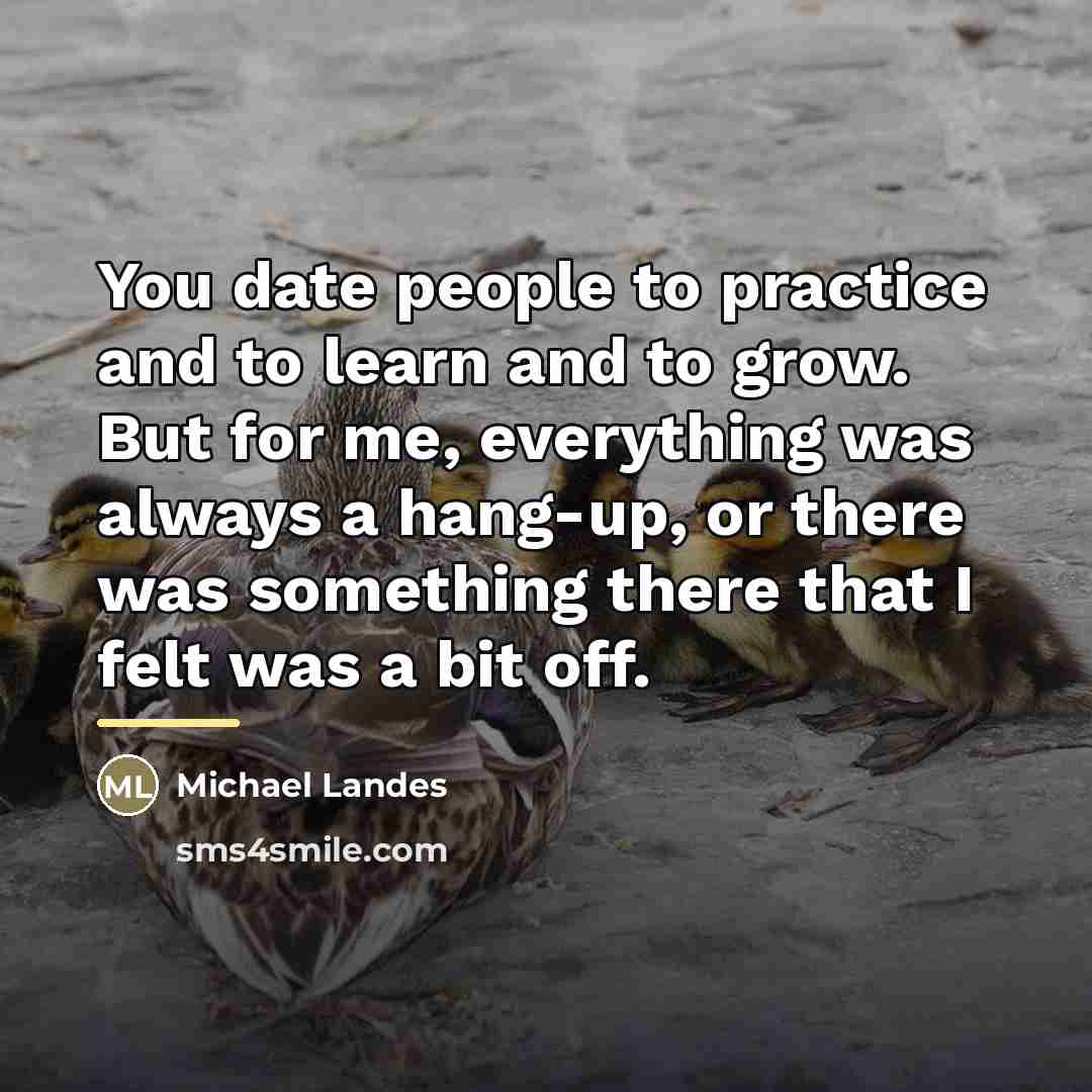 “You date people to practice and to learn and to…” quote by Michael Landes