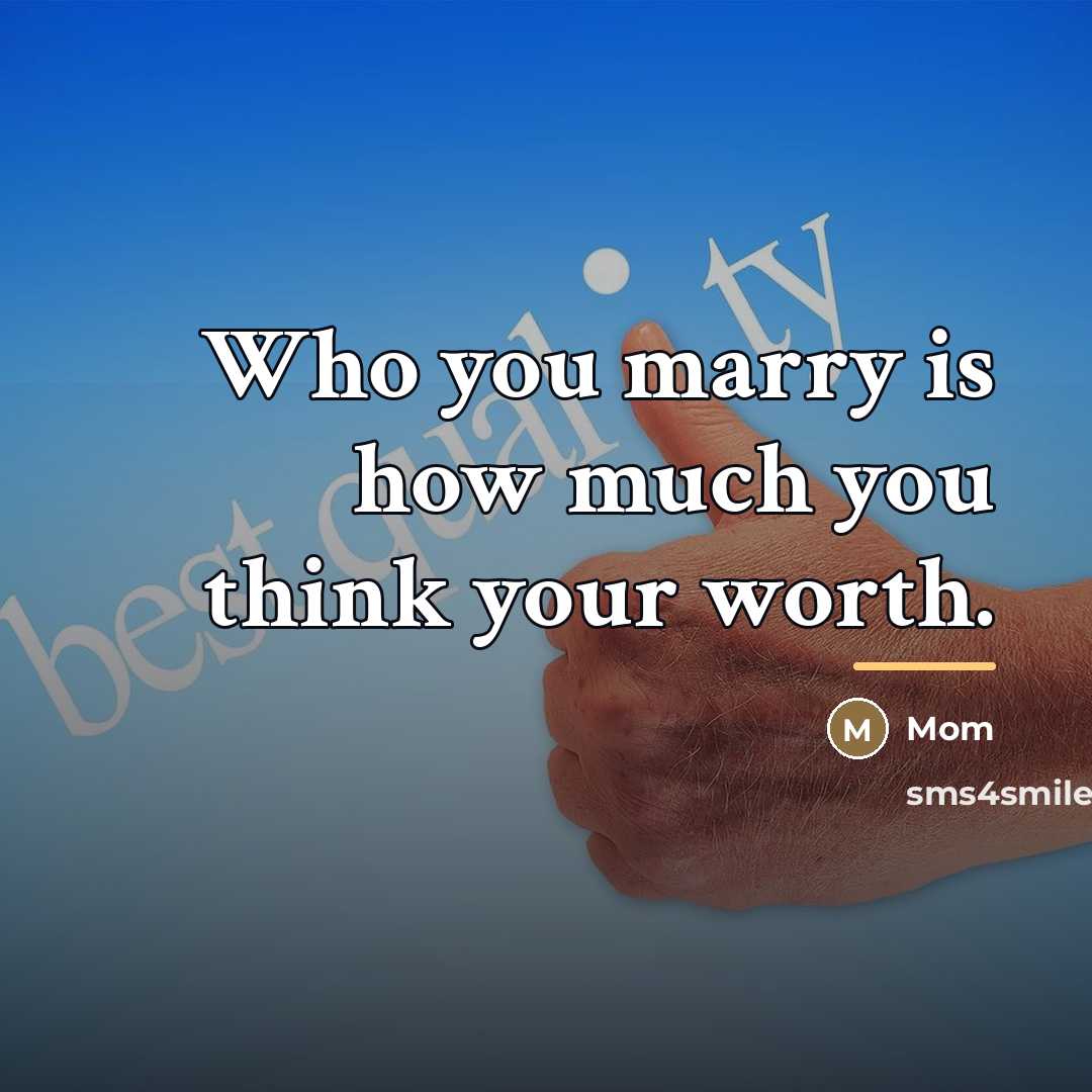 “Who you marry is how much you think your worth.…” quote by Mom
