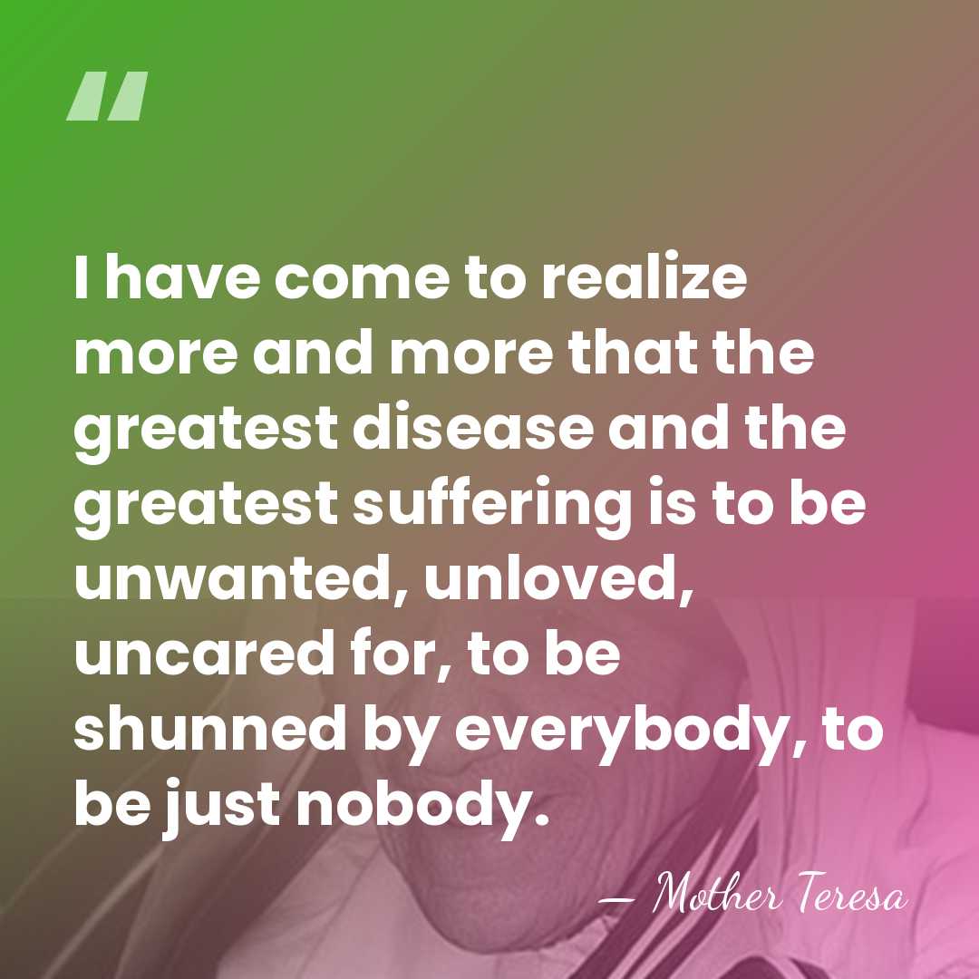 I have come to realize more and more that the greatest disease&hellip; - Mother Teresa