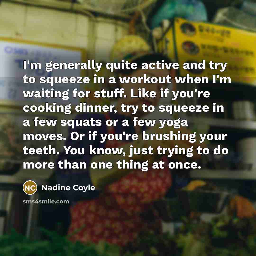 “I'm generally quite active and try to squeeze in a…” quote by Nadine Coyle