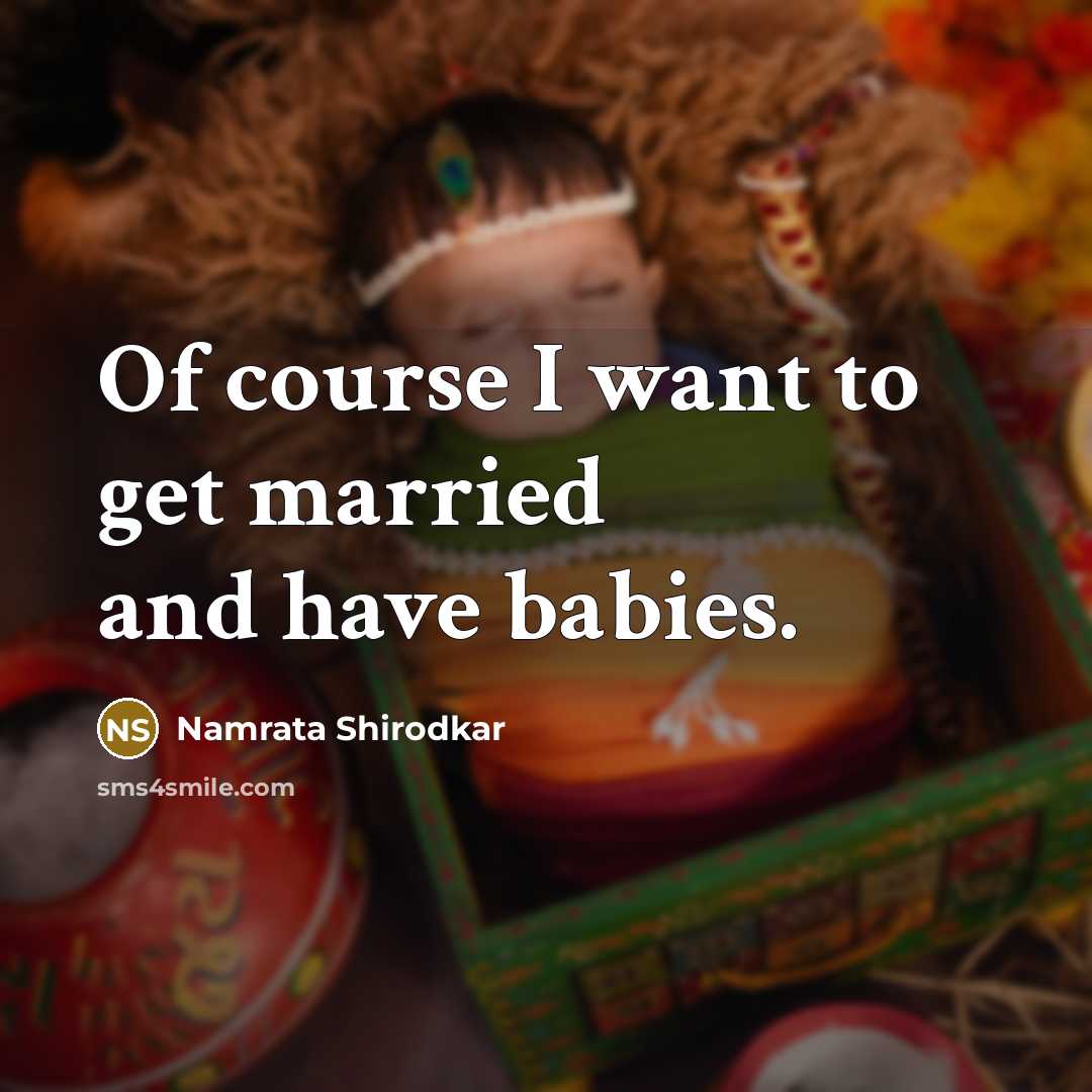 “Of course I want to get married and have babies.…” quote by Namrata Shirodkar