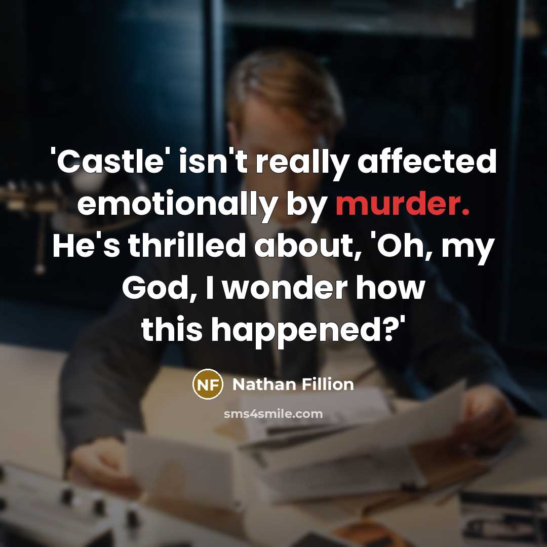 “'Castle' isn't really affected emotionally by murder. He's thrilled about,…” quote by Nathan Fillion