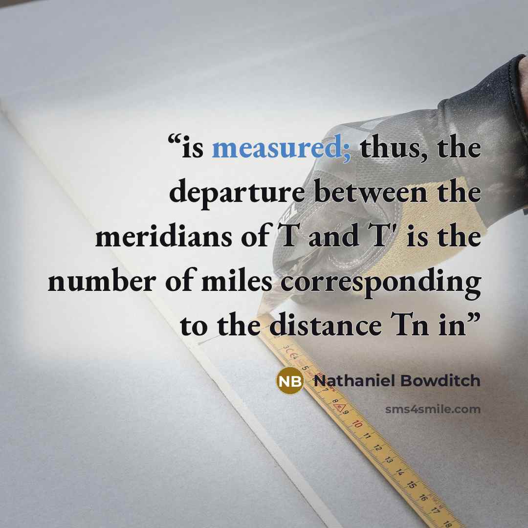 “is measured; thus, the departure between the meridians of T and T' is the number of miles corresponding to the distance Tn in” quote by Nathaniel Bowditch
