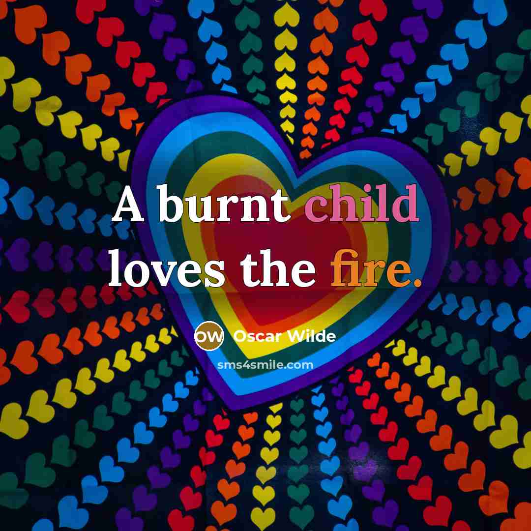 “A burnt child loves the fire.…” quote by Oscar Wilde