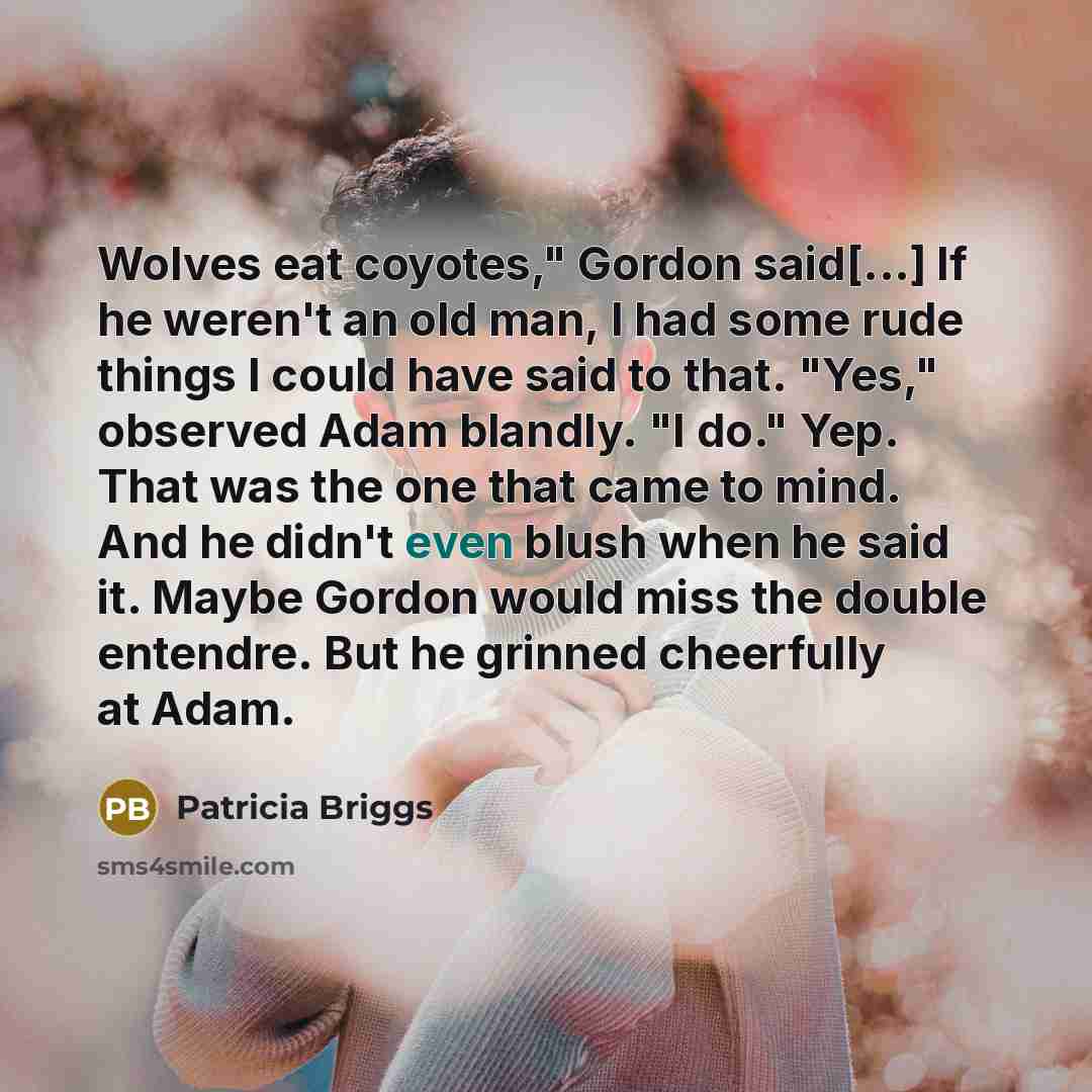 “Wolves eat coyotes," Gordon said[...] If he weren't an old…” quote by Patricia Briggs
