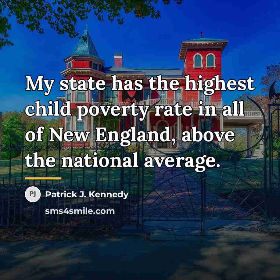 “My state has the highest child poverty rate in all…” quote by Patrick J. Kennedy