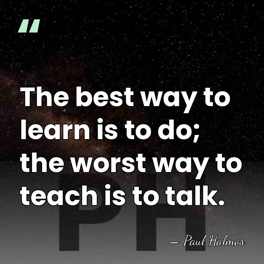The best way to learn is to do; the worst way to&hellip; - Paul Halmos