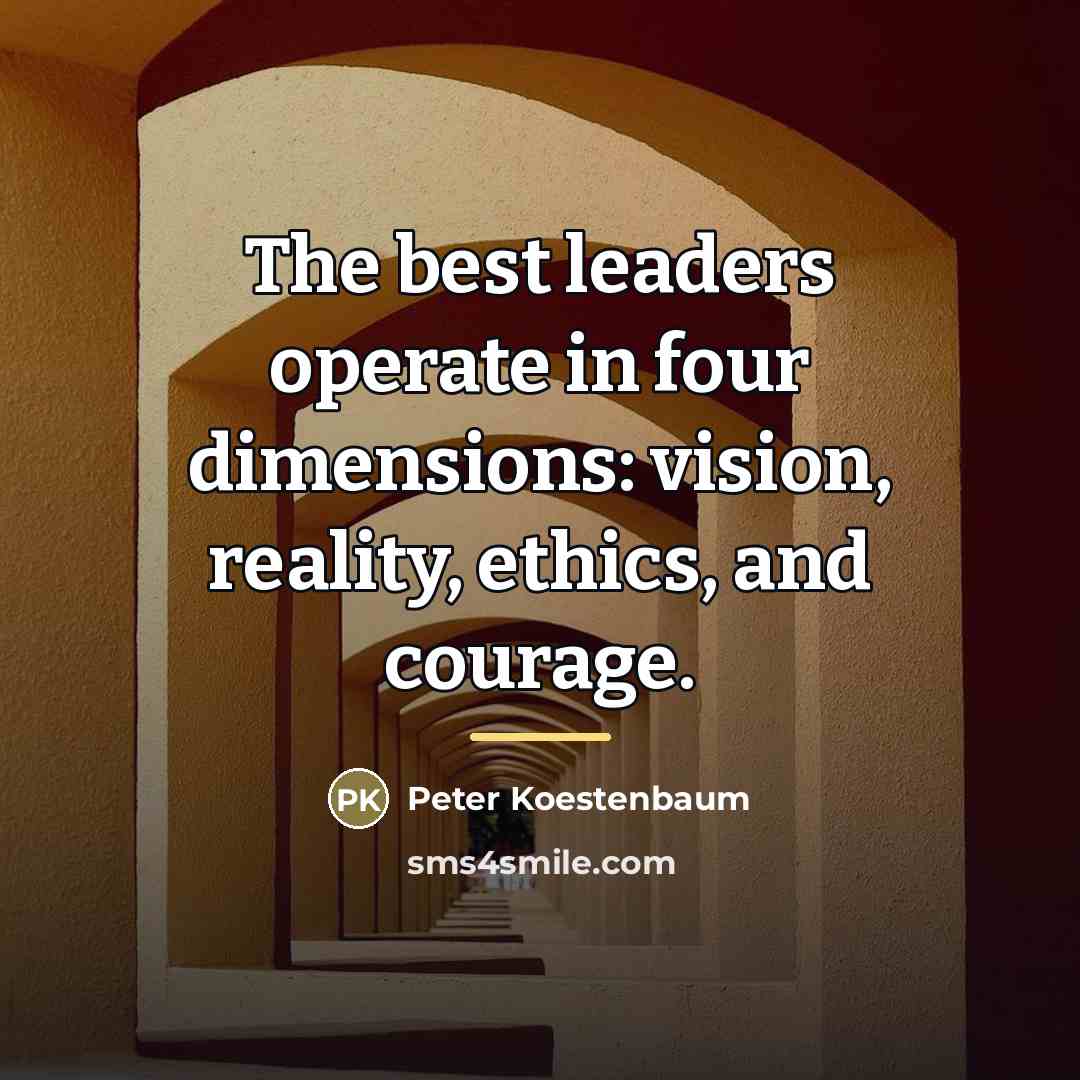 “The best leaders operate in four dimensions: vision, reality, ethics,…” quote by Peter Koestenbaum