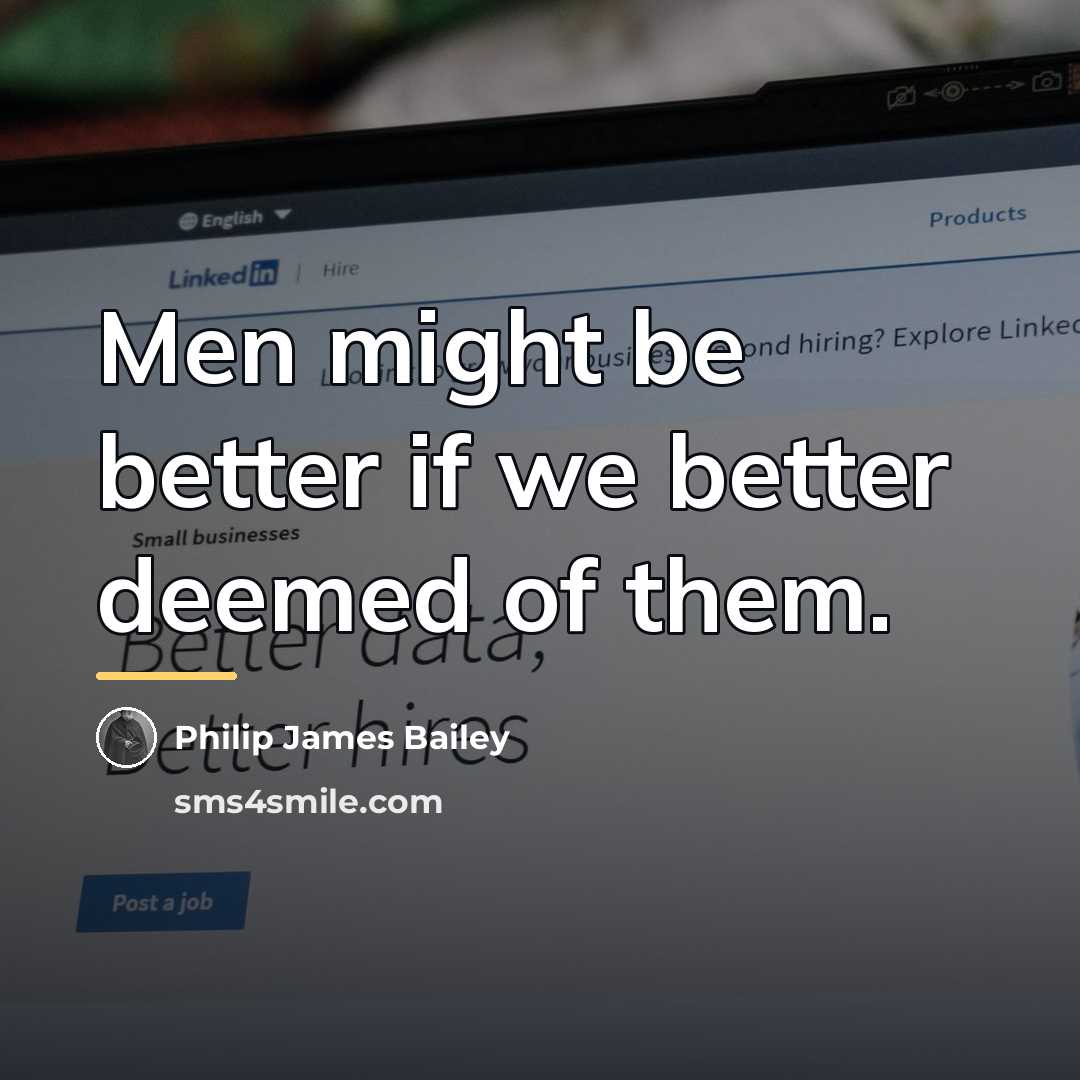 “Men might be better if we better deemed of them.…” quote by Philip James Bailey